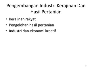 Pengembangan Industri Kerajinan Dan
Hasil Pertanian
• Kerajinan rakyat
• Pengelohan hasil pertanian
• Industri dan ekonomi kreatif
54
 