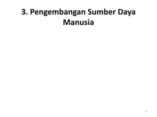 3. Pengembangan Sumber Daya
Manusia
75
 