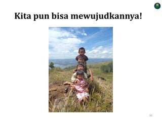 Kita pun bisa mewujudkannya!
83
 