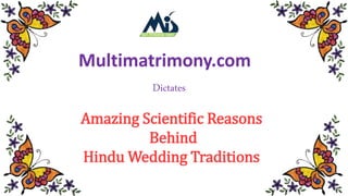 Multimatrimony.com
Dictates
Amazing Scientific Reasons
Behind
Hindu Wedding Traditions
 