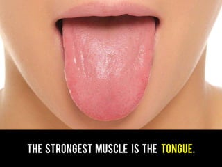 The strongest muscle is the tongue.
 