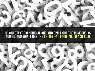 If you start counting at One and spell out the numbers as
you go, you won’t use the letter “a” until you reach 1000.
 