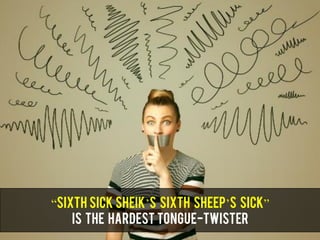 “Sixth Sick Sheik’s Sixth Sheep’s Sick”
is the hardest tongue-twister
 