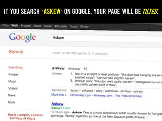 It you search ‘askew’ on Google, your page will beTilted.
 