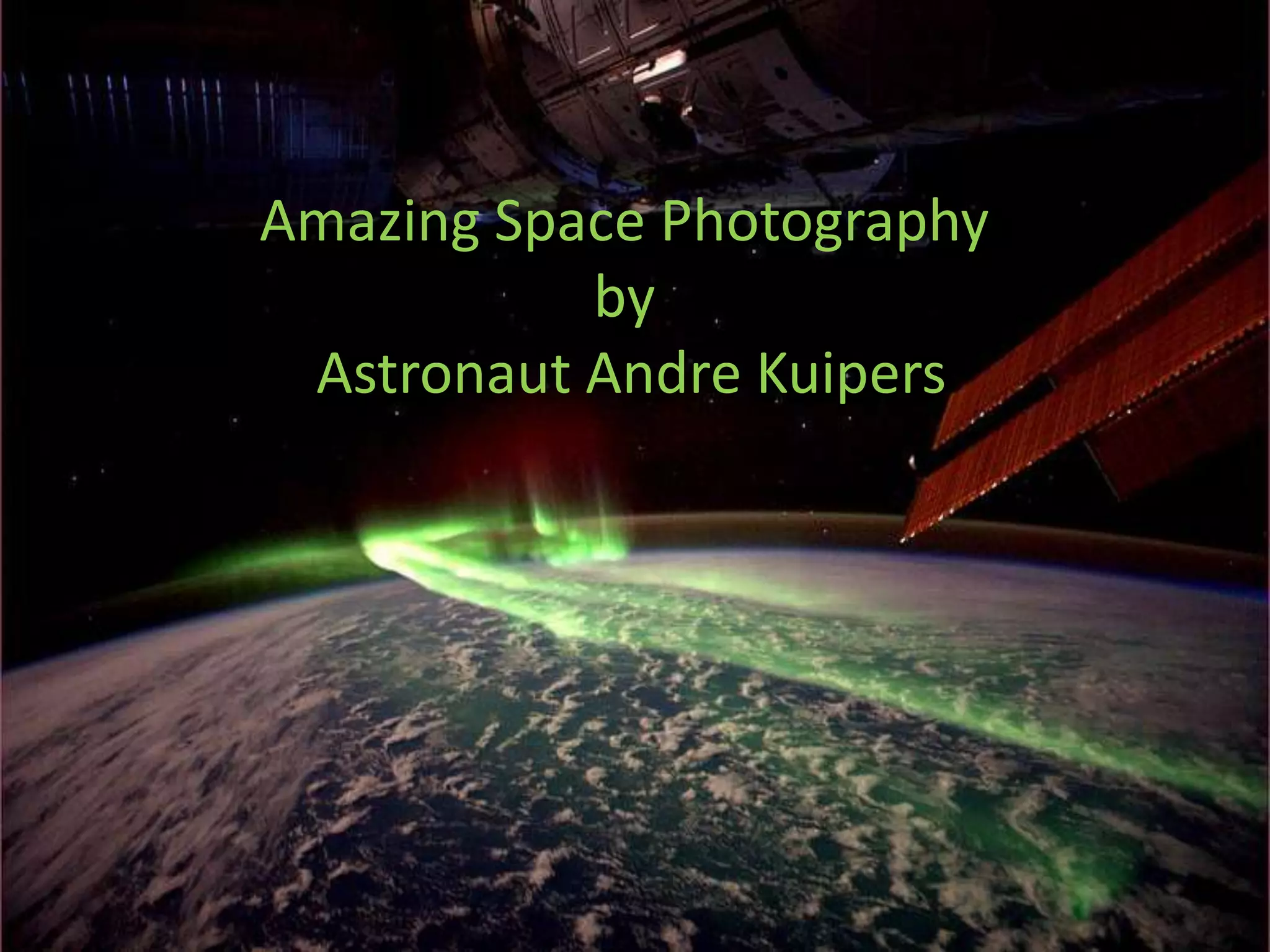 Amazing Space Photography
by
Astronaut Andre Kuipers