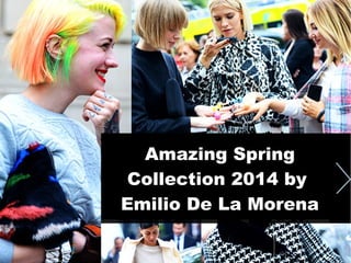 Amazing Spring
Collection 2014 by
Emilio De La Morena
 