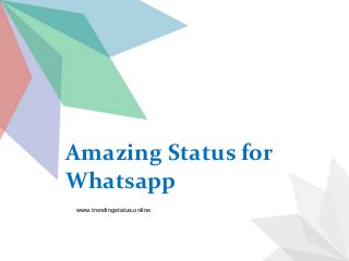 www.trendingstatus.online
Amazing Status for
Whatsapp
 
