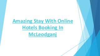 Amazing Stay With Online
Hotels Booking In
McLeodganj
 