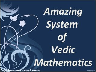Amazing
System
of
Vedic
Mathematics

Article Source: vedic-maths.blogspot.in

 