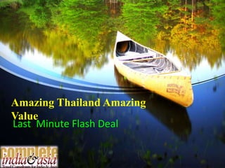 Amazing Thailand Amazing
Value
Last Minute Flash Deal
 
