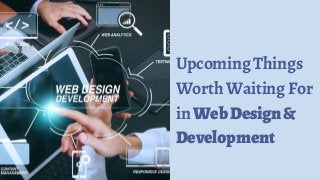 UpcomingThings
WorthWaitingFor
inWebDesign&
Development
 