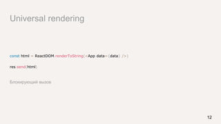 Universal rendering
const html = ReactDOM.renderToString(<App data={data} />)
res.send(html)
12
Блокирующий вызов
 