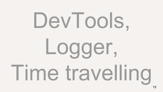 DevTools,
Logger,
Time travelling15
 