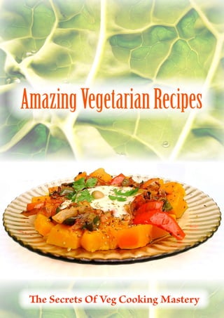 Amazing Vegetarian Recipes




 The Secrets Of Veg Cooking Mastery
 