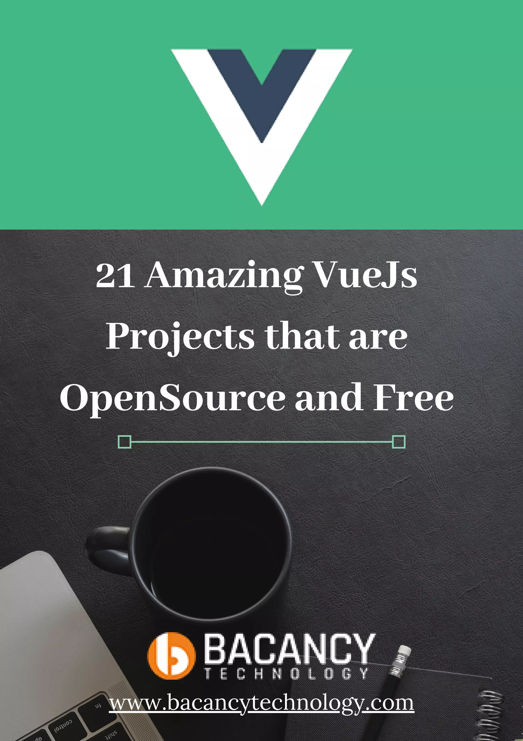 21 Amazing VueJs Projects that are OpenSource and Free www.bacancytechnology.com 