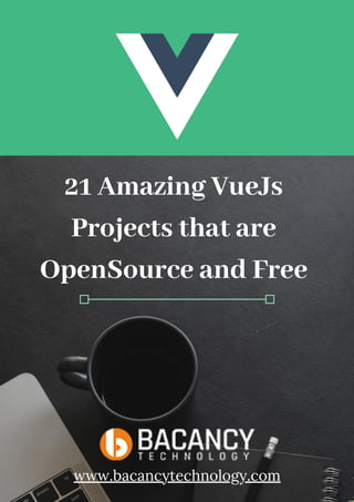 21 Amazing VueJs
Projects that are
OpenSource and Free
www.bacancytechnology.com
 