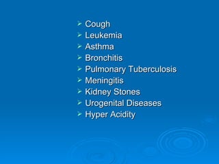 Cough Leukemia Asthma Bronchitis Pulmonary Tuberculosis Meningitis Kidney Stones Urogenital Diseases Hyper Acidity 