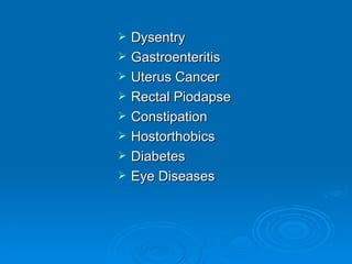 Dysentry Gastroenteritis Uterus Cancer Rectal Piodapse Constipation Hostorthobics Diabetes Eye Diseases 