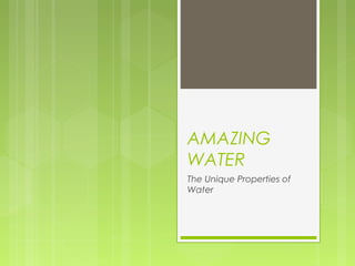 AMAZING
WATER
The Unique Properties of
Water
 