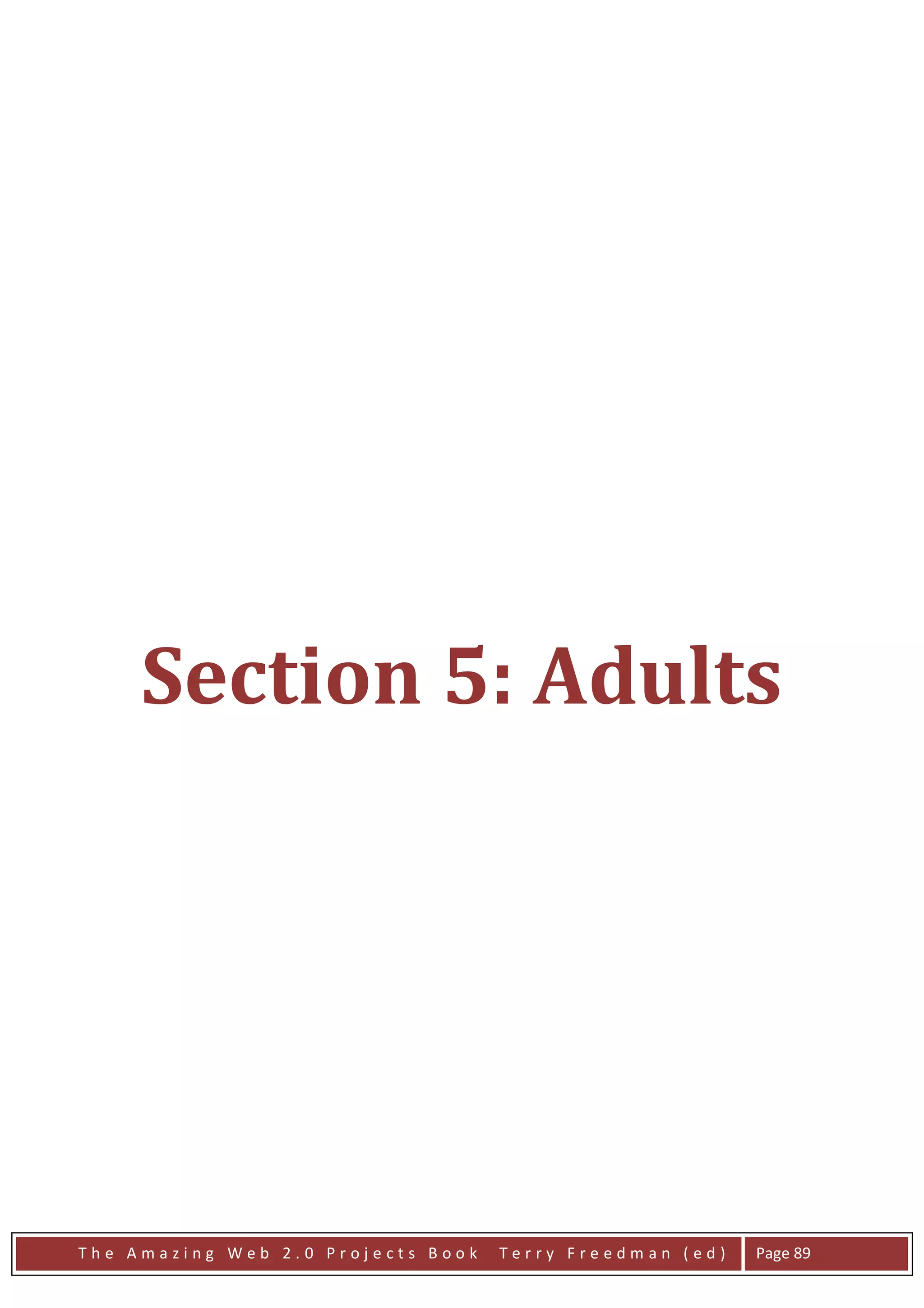 Section 5: Adults




The Amazing Web 2.0 Projects Book   Terry Freedman (ed)   Page 89
 