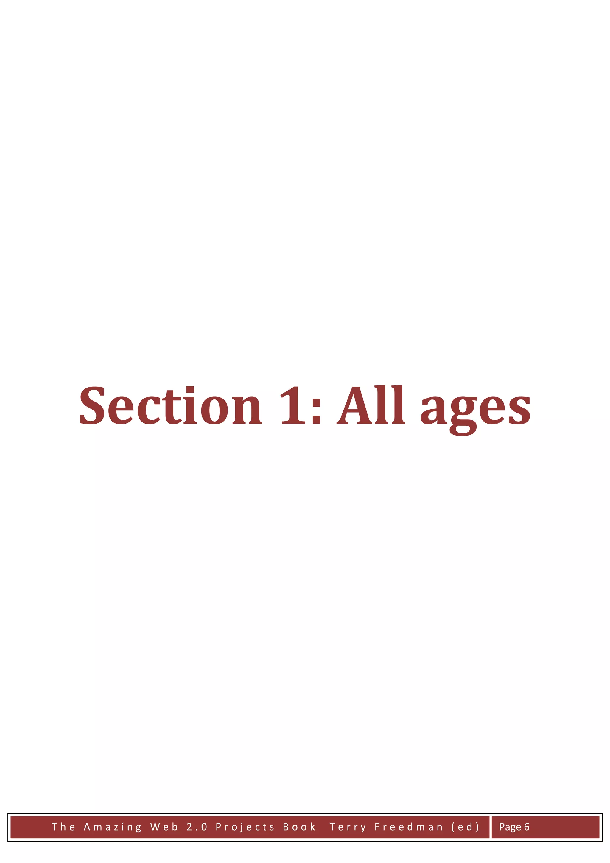 Section 1: All ages




The Amazing Web 2.0 Projects Book   Terry Freedman (ed)   Page 6
 