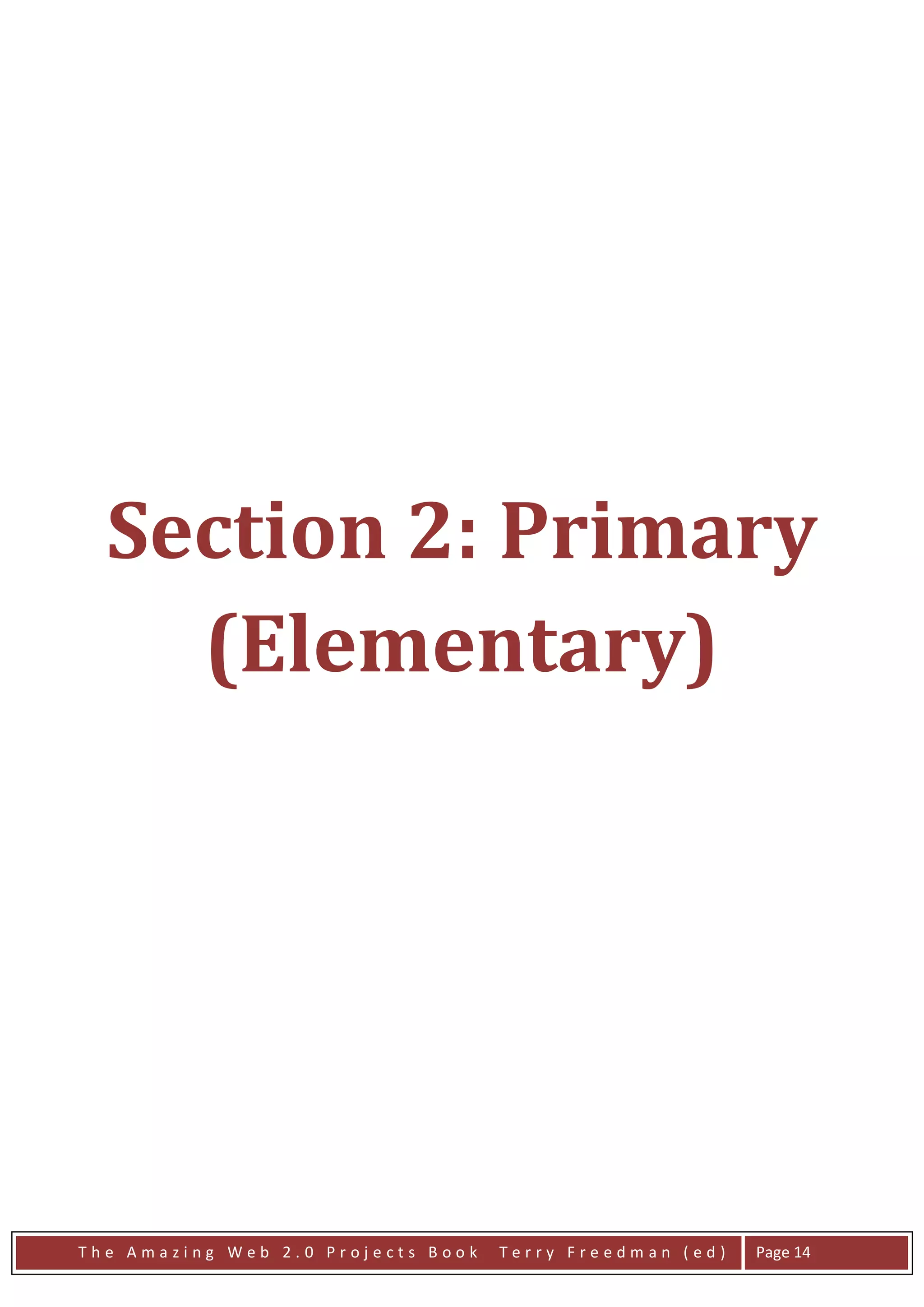 Section 2: Primary
    (Elementary)




The Amazing Web 2.0 Projects Book   Terry Freedman (ed)   Page 14
 