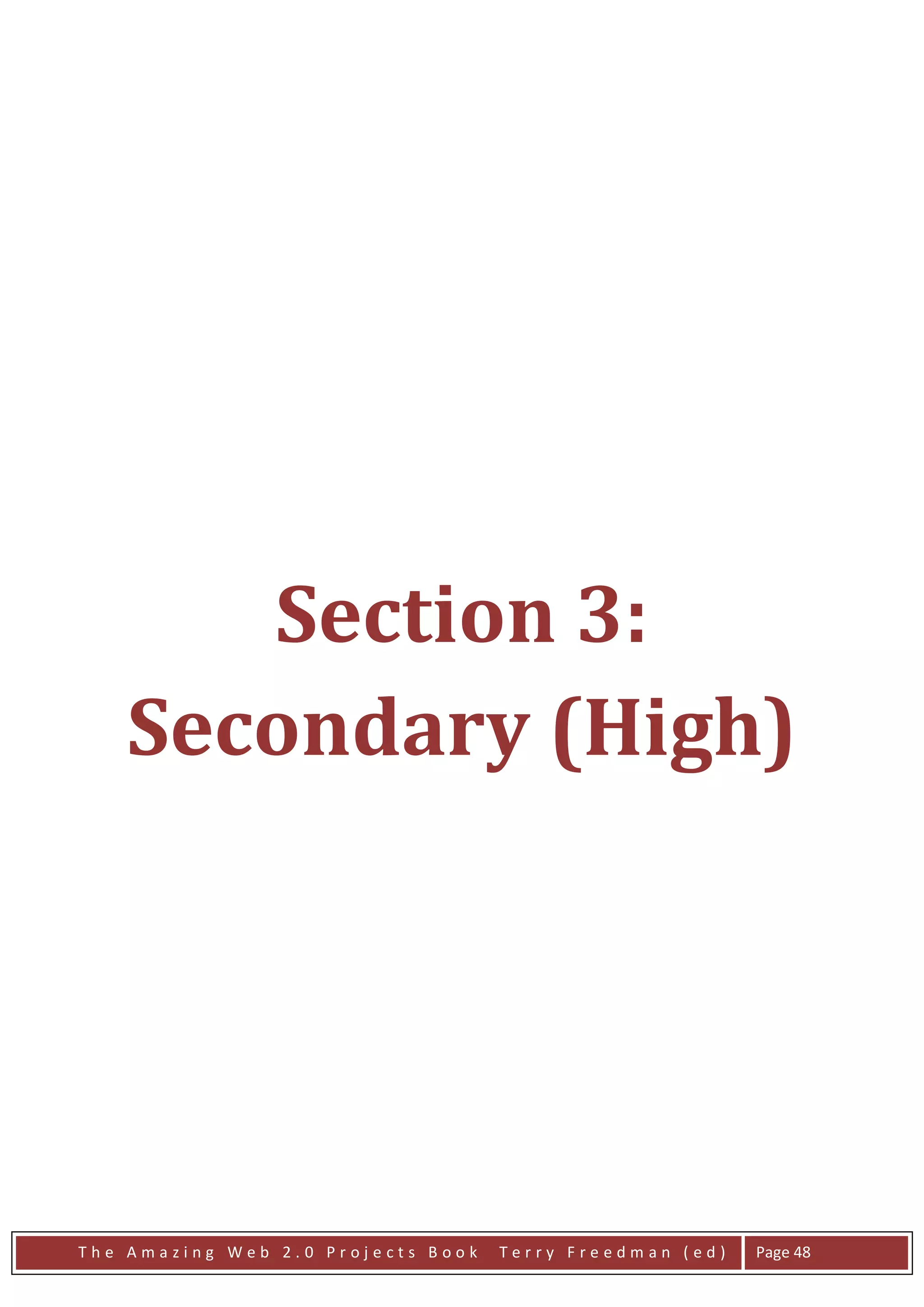 Section 3:
    Secondary (High)




The Amazing Web 2.0 Projects Book   Terry Freedman (ed)   Page 48
 