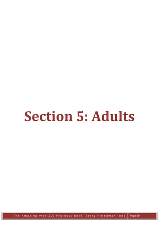 Section 5: Adults




The Amazing Web 2.0 Projects Book   Terry Freedman (ed)   Page 89
 