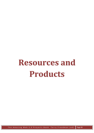 Resources and
          Products




The Amazing Web 2.0 Projects Book   Terry Freedman (ed)   Page 99
 