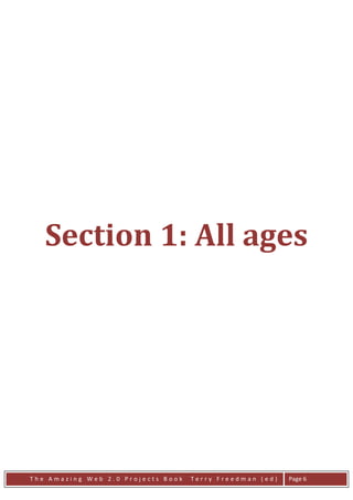 Section 1: All ages




The Amazing Web 2.0 Projects Book   Terry Freedman (ed)   Page 6
 