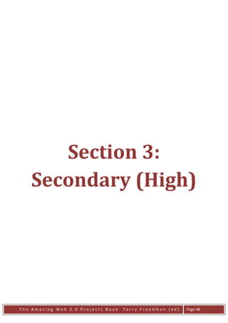 Section 3:
    Secondary (High)




The Amazing Web 2.0 Projects Book   Terry Freedman (ed)   Page 48
 