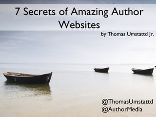 7 Secrets of Amazing Author
Websites

by Thomas Umstattd Jr.

@ThomasUmstattd
@AuthorMedia

 