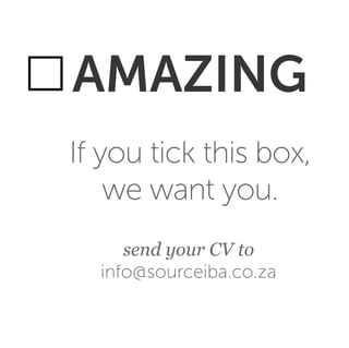 sendyourCVto
info@sourceiba.co.za
Ifyoutickthisbox,
wewantyou.
AMAZING
 