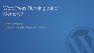 WordPress Running out of
Memory?
edit conﬁg.php
deﬁne( 'WP_MEMORY_LIMIT', '64M' );
 