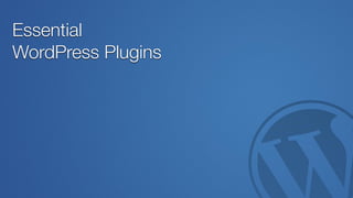 Essential
WordPress Plugins
 