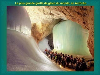 La plus grande grotte de glace du monde, en AutricheLa plus grande grotte de glace du monde, en Autriche
 