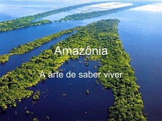 Amazônia A arte de saber viver 