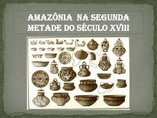 Amazônia  Na SEGUNDA METADE DO SÉCULO XVIII 