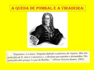 A QUEDA DE POMBAL E A VIRADEIRA:
 