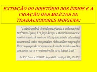EXTINÇÃO DO DIRETÓRIO DOS ÍNDIOS E A
CRIAÇÃO DAS MILÍCIAS DE
TRABALHODORES INDÍGENA:
 
