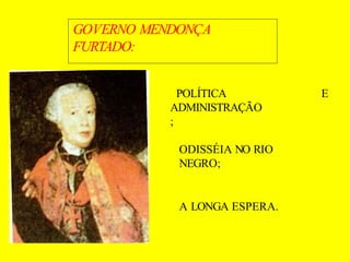 GOVERNO MENDONÇA
FURTADO:
E
POLÍTICA
ADMINISTRAÇÃO
;
ODISSÉIA NO RIO
NEGRO;
A LONGA ESPERA.
 