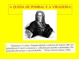 A QUEDA DE POMBAL E A VIRADEIRA:
 