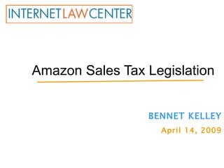 Amazon Sales Tax Legislation BENNET KELLEY April 14, 2009 
