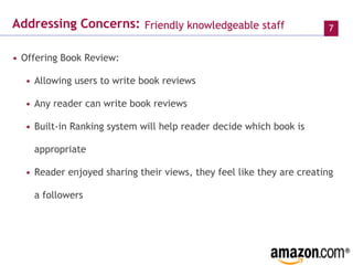 Addressing Concerns:   Offering Book Review: Allowing users to write book reviews Any reader can write book reviews Built-in Ranking system will help reader decide which book is appropriate  Reader enjoyed sharing   their views, they feel like they are creating a followers Friendly knowledgeable staff   