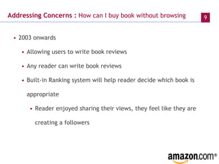 Addressing Concerns :  How can I buy book without browsing 2003 onwards  Allowing users to write book reviews Any reader can write book reviews Built-in Ranking system will help reader decide which book is appropriate  Reader enjoyed sharing their views, they feel like they are creating a followers 