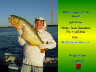 Helga design May2008 Música: Aquarela do Brasil Gal Costa Photos from Brazilian Press and mine Visit : http://www.braziltour.com 