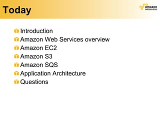 Today Introduction Amazon Web Services overview Amazon EC2 Amazon S3 Amazon SQS Application Architecture Questions 