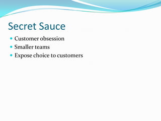 Secret Sauce
 Customer obsession
 Smaller teams
 Expose choice to customers
 