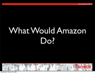What Would Amazon
                    Do?


Wednesday, February 18, 2009
 
