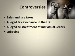 Controversies

•   Sales and use taxes
•   Alleged tax avoidance in the UK
•   Alleged Mistreatment of Individual Sellers
•   Lobbying
 